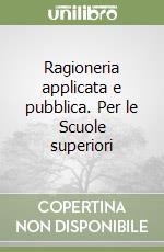 Ragioneria applicata e pubblica. Per le Scuole superiori libro