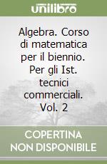 Algebra. Corso di matematica per il biennio. Per gli Ist. tecnici commerciali. Vol. 2 libro