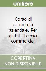 Corso di economia aziendale. Per gli Ist. Tecnici commerciali libro