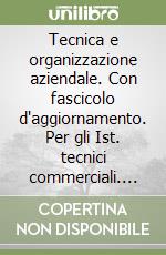 Tecnica e organizzazione aziendale. Con fascicolo d'aggiornamento. Per gli Ist. tecnici commerciali. Vol. 1 libro