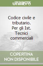 Codice civile e tributario. Per gli Ist. Tecnici commerciali libro