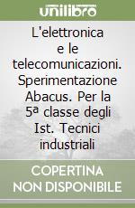 L'elettronica e le telecomunicazioni. Sperimentazione Abacus. Per la 5ª classe degli Ist. Tecnici industriali libro