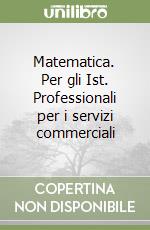 Matematica. Per gli Ist. Professionali per i servizi commerciali (2) libro
