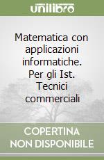 Matematica con applicazioni informatiche. Per gli Ist. Tecnici commerciali libro