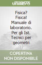 Fisica? Fisica! Manuale di laboratorio. Per gli Ist. Tecnici per geometri libro