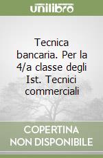 Tecnica bancaria. Per la 4/a classe degli Ist. Tecnici commerciali libro