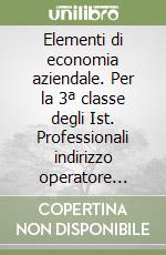 Elementi di economia aziendale. Per la 3ª classe degli Ist. Professionali indirizzo operatore gestione aziendale libro