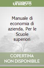 Manuale di economia di azienda. Per le Scuole superiori libro