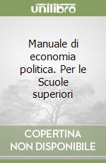 Manuale di economia politica. Per le Scuole superiori libro