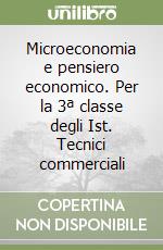 Microeconomia e pensiero economico. Per la 3ª classe degli Ist. Tecnici commerciali libro