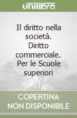 Il diritto nella società. Diritto commerciale. Per le Scuole superiori libro