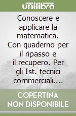 Conoscere e applicare la matematica. Con quaderno per il ripasso e il recupero. Per gli Ist. tecnici commerciali. Vol. 2 libro