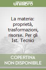 La materia: proprietà, trasformazioni, risorse. Per gli Ist. Tecnici libro