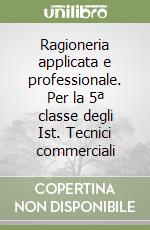 Ragioneria applicata e professionale. Per la 5ª classe degli Ist. Tecnici commerciali libro