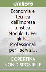 Economia e tecnica dell'impresa turistica. Modulo 1. Per gli Ist. Professionali per i servizi commerciali (3) libro