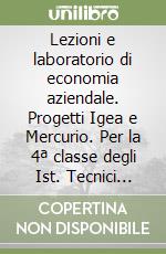 Lezioni e laboratorio di economia aziendale. Progetti Igea e Mercurio. Per la 4ª classe degli Ist. Tecnici commerciali libro