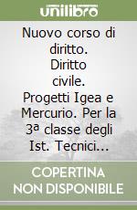 Nuovo corso di diritto. Diritto civile. Progetti Igea e Mercurio. Per la 3ª classe degli Ist. Tecnici commerciali libro