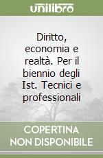 Diritto, economia e realtà. Per il biennio degli Ist. Tecnici e professionali libro