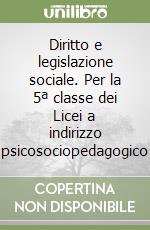 Diritto e legislazione sociale. Per la 5ª classe dei Licei a indirizzo psicosociopedagogico libro