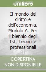 Il mondo del diritto e dell'economia. Modulo A. Per il biennio degli Ist. Tecnici e professionali libro