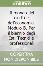 Il mondo del diritto e dell'economia. Modulo B. Per il biennio degli Ist. Tecnici e professionali libro