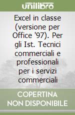 Excel in classe (versione per Office '97). Per gli Ist. Tecnici commerciali e professionali per i servizi commerciali libro