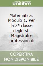 Matematica. Modulo 1. Per la 3ª classe degli Ist. Magistrali e professionali libro