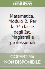 Matematica. Modulo 2. Per la 3ª classe degli Ist. Magistrali e professionali libro