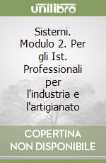 Sistemi. Modulo 2. Per gli Ist. Professionali per l'industria e l'artigianato libro