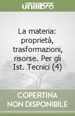 La materia: proprietà, trasformazioni, risorse. Per gli Ist. Tecnici (4) libro