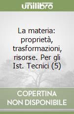 La materia: proprietà, trasformazioni, risorse. Per gli Ist. Tecnici (5) libro