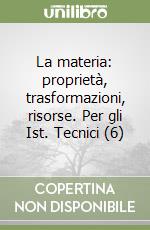 La materia: proprietà, trasformazioni, risorse. Per gli Ist. Tecnici (6) libro