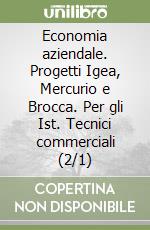 Economia aziendale. Progetti Igea, Mercurio e Brocca. Per gli Ist. Tecnici commerciali (2/1) libro