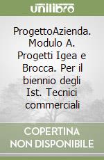 ProgettoAzienda. Modulo A. Progetti Igea e Brocca. Per il biennio degli Ist. Tecnici commerciali libro