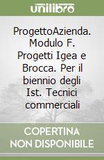 ProgettoAzienda. Modulo F. Progetti Igea e Brocca. Per il biennio degli Ist. Tecnici commerciali libro