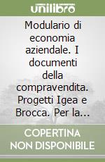 Modulario di economia aziendale. I documenti della compravendita. Progetti Igea e Brocca. Per la 1ª classe degli Ist. Tecnici commerciali libro