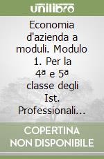 Economia d'azienda a moduli. Modulo 1. Per la 4ª e 5ª classe degli Ist. Professionali per i servizi commerciali libro