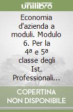 Economia d'azienda a moduli. Modulo 6. Per la 4ª e 5ª classe degli Ist. Professionali per i servizi commerciali libro