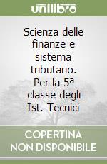 Scienza delle finanze e sistema tributario. Per la 5ª classe degli Ist. Tecnici libro