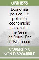 Economia politica. Le politiche economiche nazionali e nell'area dell'euro. Per gli Ist. Tecnici libro