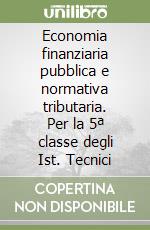 Economia finanziaria pubblica e normativa tributaria. Per la 5ª classe degli Ist. Tecnici libro