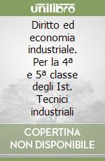 Diritto ed economia industriale. Per la 4ª e 5ª classe degli Ist. Tecnici industriali libro