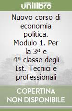 Nuovo corso di economia politica. Modulo 1. Per la 3ª e 4ª classe degli Ist. Tecnici e professionali libro