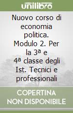 Nuovo corso di economia politica. Modulo 2. Per la 3ª e 4ª classe degli Ist. Tecnici e professionali libro