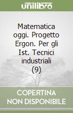 Matematica oggi. Progetto Ergon. Per gli Ist. Tecnici industriali (9) libro