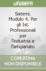 Sistemi. Modulo 4. Per gli Ist. Professionali per l'industria e l'artigianato libro