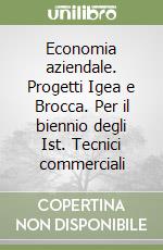 Economia aziendale. Progetti Igea e Brocca. Per il biennio degli Ist. Tecnici commerciali libro