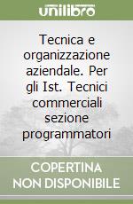 Tecnica e organizzazione aziendale. Per gli Ist. Tecnici commerciali sezione programmatori (3) libro