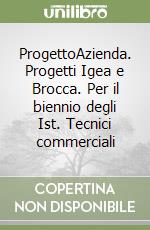 ProgettoAzienda. Progetti Igea e Brocca. Per il biennio degli Ist. Tecnici commerciali libro