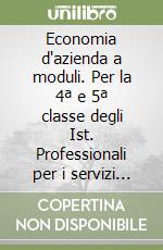 Economia d'azienda a moduli. Per la 4ª e 5ª classe degli Ist. Professionali per i servizi commerciali libro